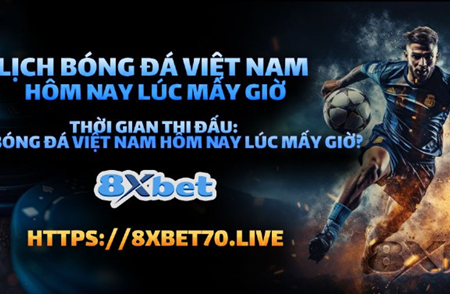 Xem Lịch Bóng Đá Việt Nam Hôm Nay Lúc Mấy Giờ? Hướng Dẫn Theo Dõi Trực Tiếp Trên 8xbet